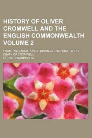 Cover of History of Oliver Cromwell and the English Commonwealth Volume 2; From the Execution of Charles the First to the Death of Cromwell