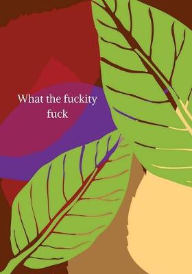 Book cover for What the fuckity fuck