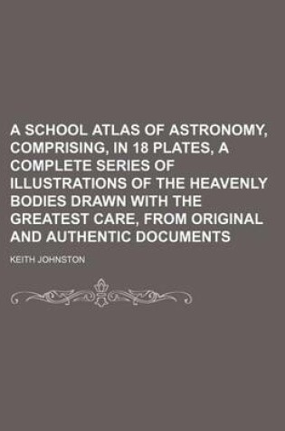 Cover of A School Atlas of Astronomy, Comprising, in 18 Plates, a Complete Series of Illustrations of the Heavenly Bodies Drawn with the Greatest Care, from Original and Authentic Documents