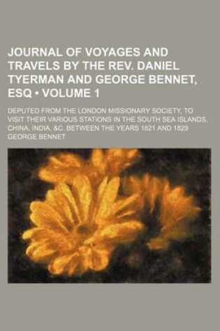 Cover of Journal of Voyages and Travels by the REV. Daniel Tyerman and George Bennet, Esq (Volume 1); Deputed from the London Missionary Society, to Visit Their Various Stations in the South Sea Islands, China, India, &C. Between the Years 1821 and 1829