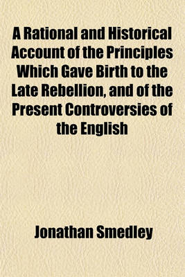 Book cover for A Rational and Historical Account of the Principles Which Gave Birth to the Late Rebellion, and the Present Controversies of the English Clergy