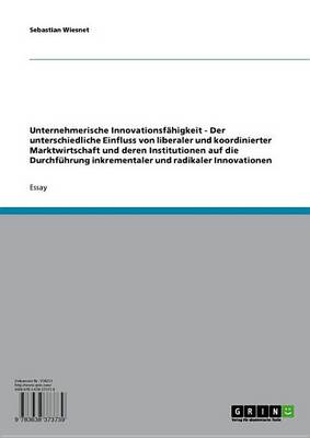 Book cover for Unternehmerische Innovationsfahigkeit - Der Unterschiedliche Einfluss Von Liberaler Und Koordinierter Marktwirtschaft Und Deren Institutionen Auf Die Durchfuhrung Inkrementaler Und Radikaler Innovationen