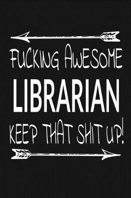 Book cover for Fucking Awesome Librarian - Keep That Shit Up!