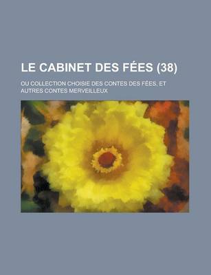 Book cover for Le Cabinet Des Fees; Ou Collection Choisie Des Contes Des Fees, Et Autres Contes Merveilleux (38 )