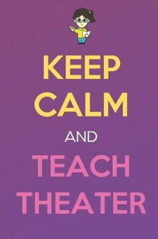 Cover of Keep Calm And Teach Theater