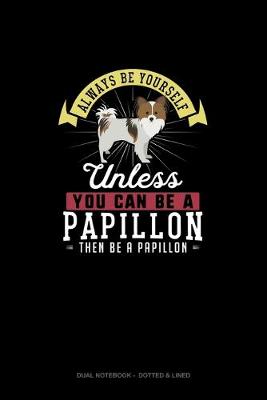 Cover of Always Be Yourself Unless You Can Be A Papillon Then Be A Papillon