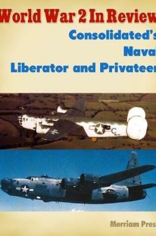Cover of World War 2 In Review: Consolidated's Naval Liberator and Privateer