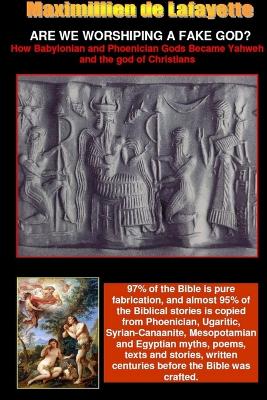 Book cover for ARE WE WORSHIPING A FAKE GOD? How Babylonian and Phoenician Gods Became Yahweh and the God of Christians