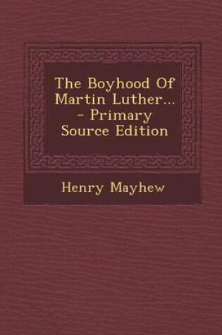 Cover of The Boyhood of Martin Luther... - Primary Source Edition