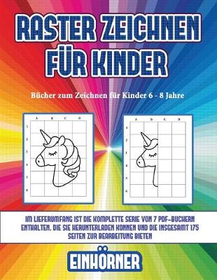 Cover of Bücher zum Zeichnen für Kinder 6 - 8 Jahre (Raster zeichnen für Kinder - Einhörner)