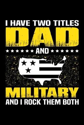 Book cover for I Have Two Titles Dad And Military And I Rock Them Both