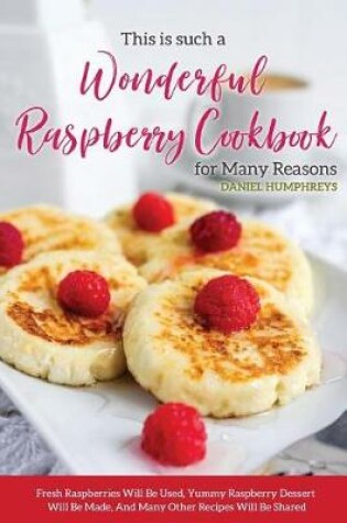 Cover of This Is Such a Wonderful Raspberry Cookbook for Many Reasons