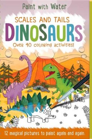 Cover of Scales and Tails  Dinosaurs - Magic Water Colouring