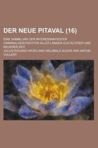 Cover of Der Neue Pitaval (16); Eine Sammlung Der Interessantesten Criminalgeschichten Aller Lander Aus Alterer Und Neuerer Zeit