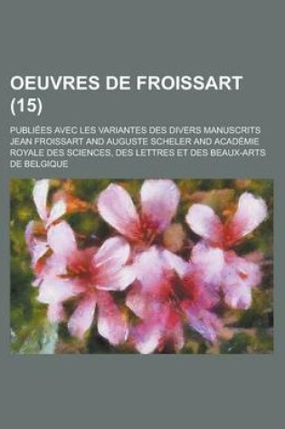 Cover of Oeuvres de Froissart; Publiees Avec Les Variantes Des Divers Manuscrits (15 )