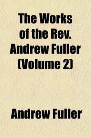 Cover of The Works of the REV. Andrew Fuller (Volume 2)