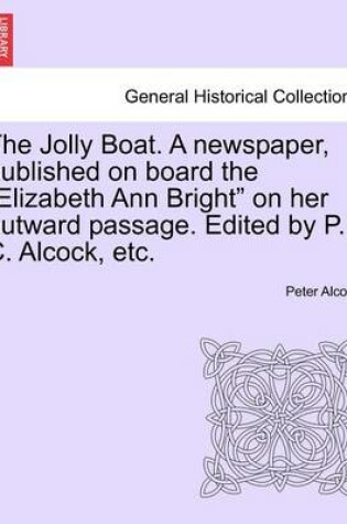 Cover of The Jolly Boat. a Newspaper, Published on Board the "Elizabeth Ann Bright" on Her Outward Passage. Edited by P. C. Alcock, Etc.