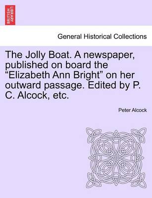 Book cover for The Jolly Boat. a Newspaper, Published on Board the "Elizabeth Ann Bright" on Her Outward Passage. Edited by P. C. Alcock, Etc.