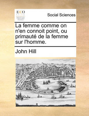 Book cover for La Femme Comme on N'En Connoit Point, Ou Primaut de La Femme Sur L'Homme.