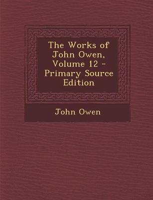 Book cover for The Works of John Owen, Volume 12 - Primary Source Edition
