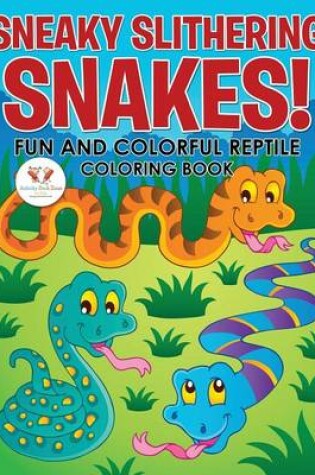 Cover of Sneaky Slithering Snakes! Fun and Colorful Reptile Coloring Book