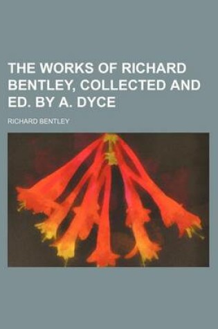 Cover of The Works of Richard Bentley, Collected and Ed. by A. Dyce