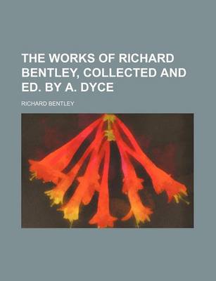 Book cover for The Works of Richard Bentley, Collected and Ed. by A. Dyce