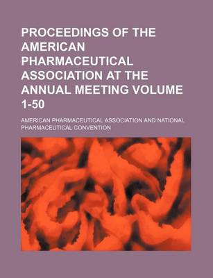 Book cover for Proceedings of the American Pharmaceutical Association at the Annual Meeting Volume 1-50