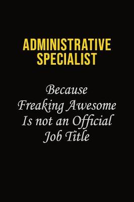 Book cover for Administrative Specialist Because Freaking Awesome Is Not An Official Job Title