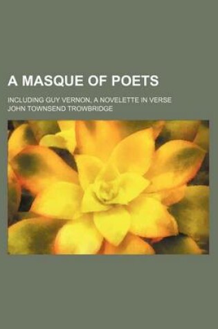 Cover of A Masque of Poets; Including Guy Vernon, a Novelette in Verse