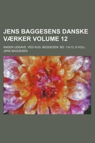 Cover of Jens Baggesens Danske Vaerker Volume 12; Anden Udgave. Ved Aug. Beggesen. Bd. 1-8-12. 6 Voll