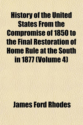 Book cover for History of the United States from the Compromise of 1850 to the Final Restoration of Home Rule at the South in 1877 (Volume 4)