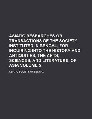 Book cover for Asiatic Researches or Transactions of the Society Instituted in Bengal, for Inquiring Into the History and Antiquities, the Arts, Sciences, and Literature, of Asia Volume 5