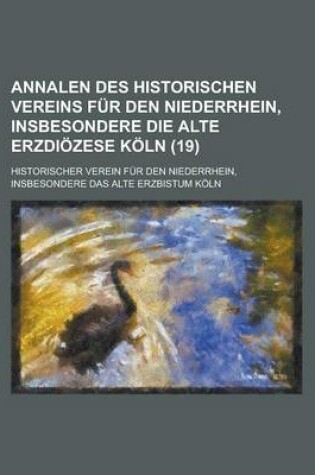 Cover of Annalen Des Historischen Vereins Fur Den Niederrhein, Insbesondere Die Alte Erzdiozese Koln (19 )