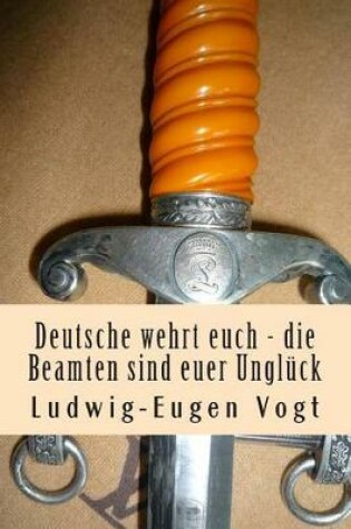 Cover of Deutsche Wehrt Euch - Die Beamten Sind Euer Ungluck