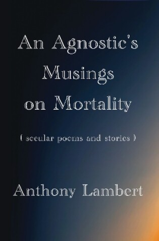 Cover of An Agnostic's Musings on Mortality