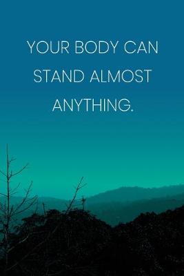 Book cover for Inspirational Quote Notebook - 'Your Body Can Stand Almost Anything.' - Inspirational Journal to Write in - Inspirational Quote Diary