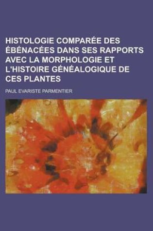 Cover of Histologie Comparee Des Ebenacees Dans Ses Rapports Avec La Morphologie Et L'Histoire Genealogique de Ces Plantes