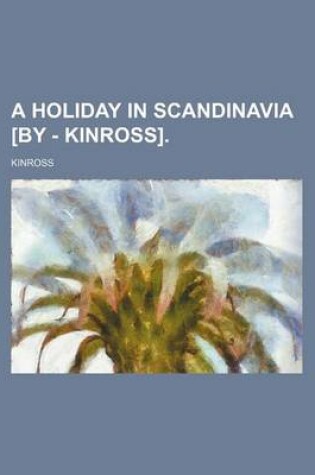 Cover of A Holiday in Scandinavia [By - Kinross].