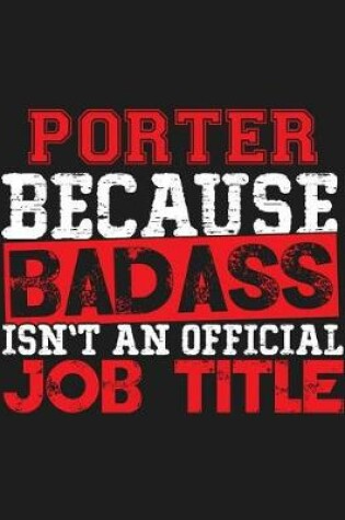 Cover of Porter Because Badass Isn't an Official Job Title