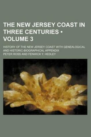 Cover of The New Jersey Coast in Three Centuries (Volume 3); History of the New Jersey Coast with Genealogical and Historic-Biographical Appendix