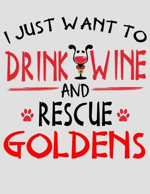 Book cover for I Just Want to Drink Wine and Rescue Goldens