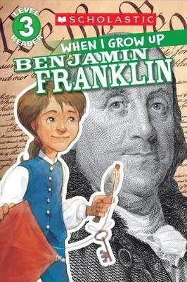 Book cover for Scholastic Reader Level 3: When I Grow Up: Benjamin Franklin