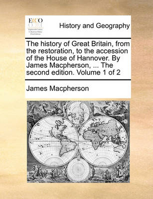 Book cover for The History of Great Britain, from the Restoration, to the Accession of the House of Hannover. by James MacPherson, ... the Second Edition. Volume 1 of 2