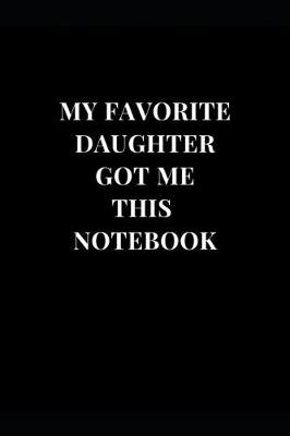 Cover of My Favorite Daughter Got Me This Notebook