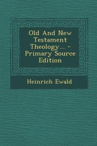 Cover of Old and New Testament Theology... - Primary Source Edition