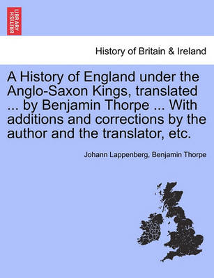 Book cover for A History of England Under the Anglo-Saxon Kings, Translated ... by Benjamin Thorpe ... with Additions and Corrections by the Author and the Translator, Etc.