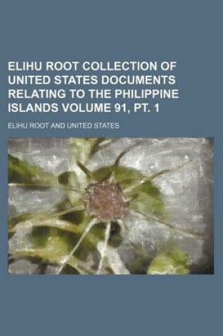 Cover of Elihu Root Collection of United States Documents Relating to the Philippine Islands Volume 91, PT. 1