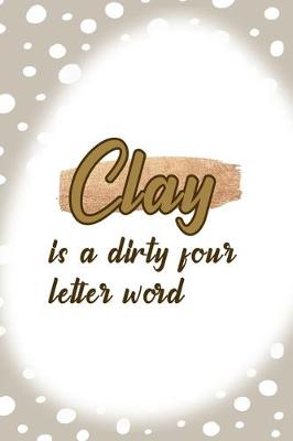 Book cover for Clay Is A Dirty Four Letter Word