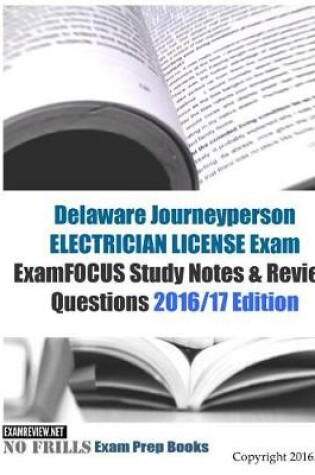 Cover of Delaware Journeyperson Electrician LICENSE Exam ExamFOCUS Study Notes & Review Questions 2016/17 Edition